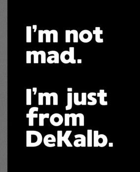 Paperback I'm not mad. I'm just from DeKalb.: A Fun Composition Book for a Native DeKalb, IL Resident and Sports Fan Book