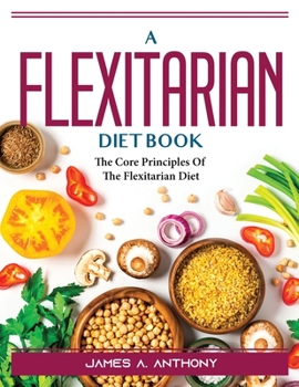 Paperback A Flexitarian Diet Book: The Core Principles Of The Flexitarian Diet Book