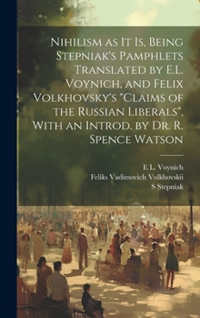 Hardcover Nihilism as it is, Being Stepniak's Pamphlets Translated by E.L. Voynich, and Felix Volkhovsky's "Claims of the Russian Liberals", With an Introd. by Book