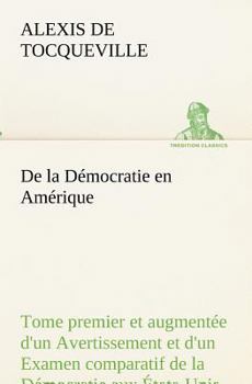 De la démocratie en Amérique, tome premier et augmentée d'un avertissement et d'un examen comparatif de la démocratie aux États-Unis et e