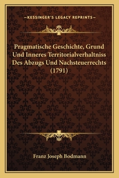 Paperback Pragmatische Geschichte, Grund Und Inneres Territorialverhaltniss Des Abzugs Und Nachsteuerrechts (1791) [German] Book