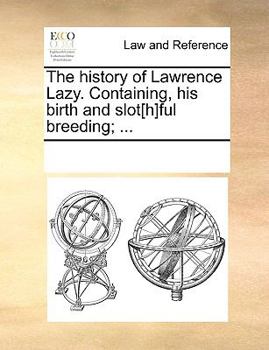 Paperback The history of Lawrence Lazy. Containing, his birth and slot[h]ful breeding; ... Book