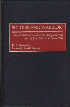 Hardcover Soldier and Warrior: French Attitudes Toward the Army and War on the Eve of the First World War Book