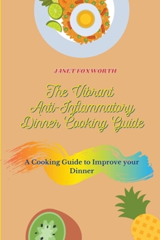 Paperback The Vibrant Anti-Inflammatory Dinner Cooking Guide: a Cooking Guide to Improve your Dinner Book