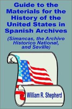 Paperback Guide to the Materials for the History of the United States in Spanish Archives: (Simancas, the Archivo Historico National, and Seville) Book