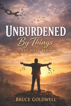 Unburdened By Things That Have Been