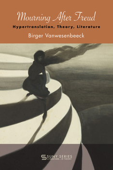 Mourning After Freud: Hypertranslation, Theory, Literature (Suny Series, Lit in Theory)