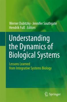 Hardcover Understanding the Dynamics of Biological Systems: Lessons Learned from Integrative Systems Biology Book