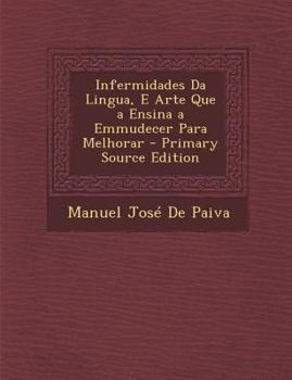 Paperback Infermidades Da Lingua, E Arte Que a Ensina a Emmudecer Para Melhorar - Primary Source Edition [Portuguese] Book