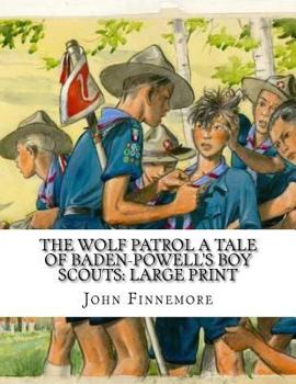 The Wolf Patrol A Tale of Baden-Powell's Boy Scouts: Large Print