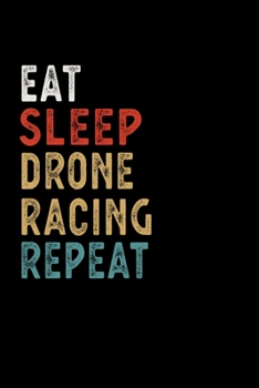 Eat Sleep Drone Racing Repeat Funny Sport Gift Idea: Lined Notebook / Journal Gift, 100 Pages, 6x9, Soft Cover, Matte Finish
