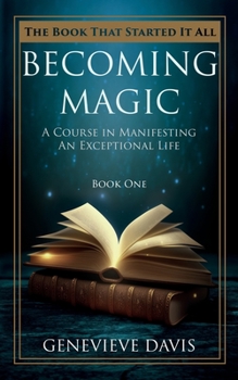 Paperback Becoming Magic: A Course in Manifesting an Exceptional Life (Book 1) Book