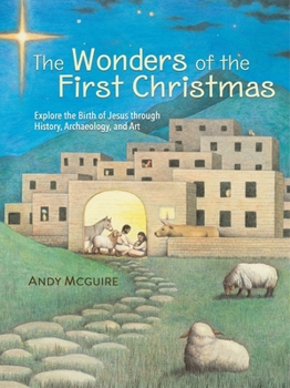 Hardcover The Wonders of the First Christmas: Explore the Birth of Jesus Through History, Archaeology, and Art Book