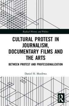 Hardcover Cultural Protest in Journalism, Documentary Films and the Arts: Between Protest and Professionalization Book