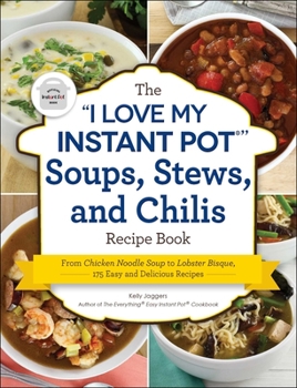 Paperback The I Love My Instant Pot(r) Soups, Stews, and Chilis Recipe Book: From Chicken Noodle Soup to Lobster Bisque, 175 Easy and Delicious Recipes Book