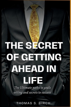 Paperback The Secret of Getting Ahead in Life: The ultimate paths to goals setting and secrets to success. Book