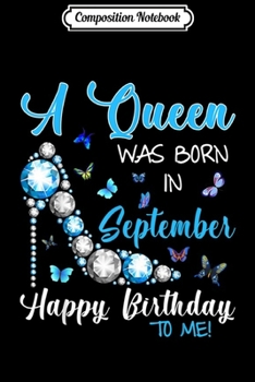 Composition Notebook: A Queen Was Born In September Happy Birthday To Me  Journal/Notebook Blank Lined Ruled 6x9 100 Pages