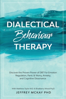 Paperback Dialectical Behaviour Therapy: Discover the Proven Power of DBT For Emotion Regulation, Panic & Worry, Anxiety, and Cognitive Dissonance: With Matthe Book