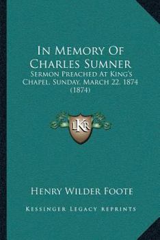 In Memory of Charles Sumner. Sermon Preached at King's Chapel, Sunday, March 22, 1874