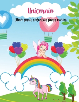 Unicornio Libro de colorear para niños: Unicornios asombrosos, arco iris, bebés unicornios y más - Libro para colorear para niños de 3 a 8 años - Mi primer libro de unicornios