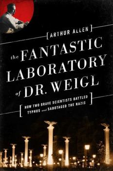 Hardcover The Fantastic Laboratory of Dr. Weigl: How Two Brave Scientists Battled Typhus and Sabotaged the Nazis Book