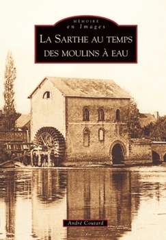 Sarthe au temps des moulins à eau (La) - Book  of the Mémoire en Images