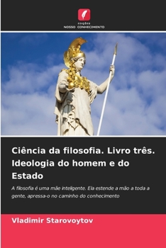 Ciência da filosofia. Livro três. Ideologia do homem e do Estado