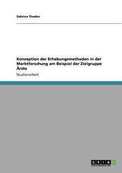 Paperback Konzeption der Erhebungsmethoden in der Marktforschung am Beispiel der Zielgruppe Ärzte [German] Book