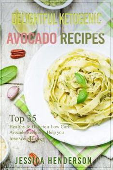 Paperback Delightful Ketogenic Avocado Recipes: Top 35 Healthy & Delicious Low Carb Avocado Recipes to Help You Lose Weight Fast Book