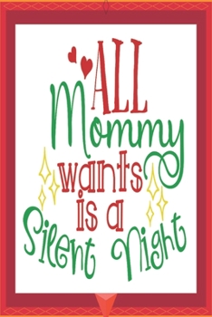 All Mommy Wants Is a Silent Night : Happy Christmas Journal: Happy Christmas Xmas Organizer Journal Planner, Gift List, Bucket List, Avent ... Christmas Vacation 100 Pages Premium Graphics Design