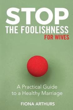 Paperback Stop the Foolishness for Wives: A Practical Guide to a Healthy Marriage Book