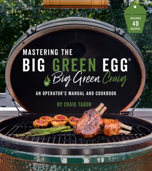 Paperback Mastering the Big Green Egg(r) by Big Green Craig: An Operator's Manual and Cookbook Book
