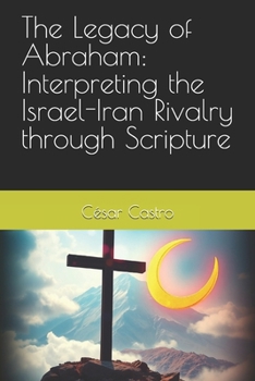 Paperback The Legacy of Abraham: Interpreting the Israel-Iran Rivalry through Scripture Book