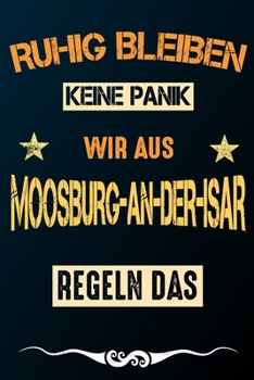 Ruhig bleiben keine Panik wir aus MOOSBURG-AN-DER-ISAR: Notizbuch | Journal | Tagebuch | Linierte Seite (German Edition)