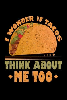 Paperback I Wonder If Tacos Think About Me Too: Funny Taco Lover Journal - 6"x 9" 120 Blank Lined Pages Diary Notebook - Cute Gift Idea Book