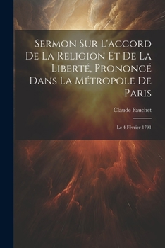 Paperback Sermon Sur L'accord De La Religion Et De La Liberté, Prononcé Dans La Métropole De Paris: Le 4 Février 1791 [French] Book