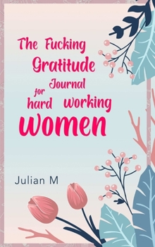 Hardcover The Fucking Gratitude Journal for Hard Working Women Book