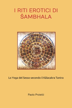 I RITI EROTICI DI ŚAMBHALA: Lo Yoga del Sesso secondo il Kālacakra Tantra