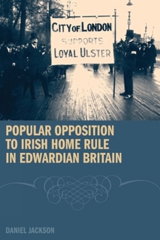 Hardcover Popular Opposition to Irish Home Rule in Edwardian Britain Book