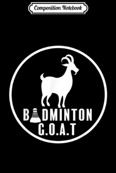 Paperback Composition Notebook: Badminton GOAT Player Funny Mens Womens Youth Graphic Journal/Notebook Blank Lined Ruled 6x9 100 Pages Book