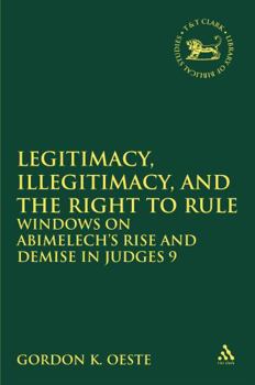 Hardcover Legitimacy, Illegitimacy, and the Right to Rule: Windows on Abimelech's Rise and Demise in Judges 9 Book