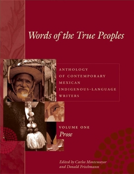 Words of the True Peoples: Anthology of Contemporary Mexican Indigenous-Language Writers: Vol. I: Prose (Joe R. and Teresa Lozano Long Series in Latin American and Latino Art and Culture)