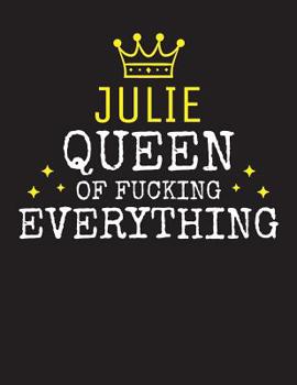JULIE - Queen Of Fucking Everything: Blank Quote Composition Notebook College Ruled Name Personalized for Women. Writing Accessories and gift for mom, wife, girlfriend, daugther, sister. Funny Valenti