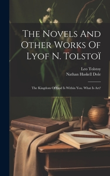 The Novels And Other Works Of Lyof N. Tolstoï: The Kingdom Of God Is Within You. What Is Art?