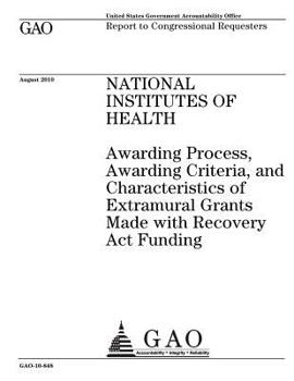 National Institutes of Health: awarding process, awarding criteria, and characteristics of extramural grants made with Recovery Act funding : report to congressional requesters.