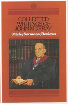 Collected Writings of John Murray: Life of John Murray Sermons and Reviews (Collected Writings of John Murray) - Book #3 of the Collected Writings of John Murray
