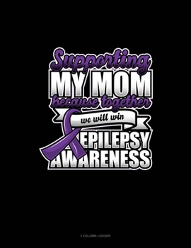 Paperback Supporting My Mom Because Together We Will Win Epilepsy Awareness: 3 Column Ledger Book