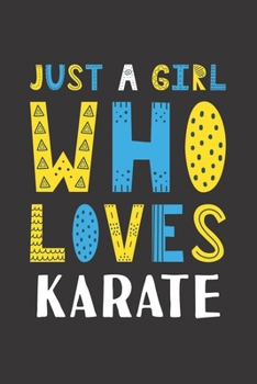 Paperback Just A Girl Who Loves Karate: Funny Karate Lovers Girl Women Gifts Lined Journal Notebook 6x9 120 Pages Book