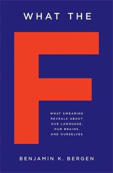 Hardcover What the F: What Swearing Reveals about Our Language, Our Brains, and Ourselves Book