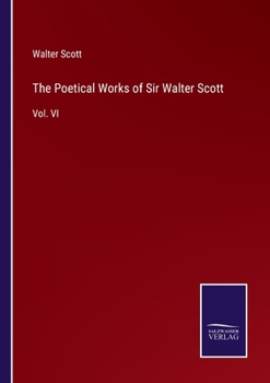 The Poetical Works of Sir Walter Scott: Vol. VI